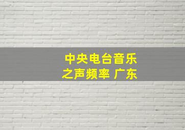 中央电台音乐之声频率 广东